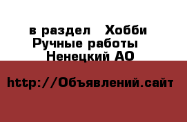  в раздел : Хобби. Ручные работы . Ненецкий АО